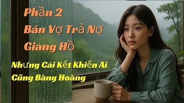 Bán Vợ Trả Nợ Giang Hồ – Nhưng Cái Kết Khiến Ai Cũng Bàng Hoàng P2
