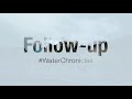 #WaterChronicles 5:FOLLOW UP