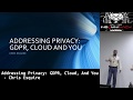 Addressing privacy: GDPR, Cloud, and You by Chris Esquire