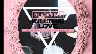 BLACKPINK (블랙핑크) - KILL THIS LOVE (Drum Remix by Darío de la Rosa)