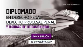 16va Sesión - Diplomado Derecho penal, procesal penal y técnicas de litigación oral