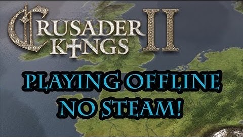 Crusader Kings 2 How to Play "Offline" or Without Steam