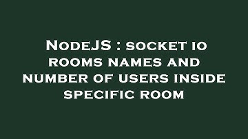 NodeJS : socket io rooms names and number of users inside specific room