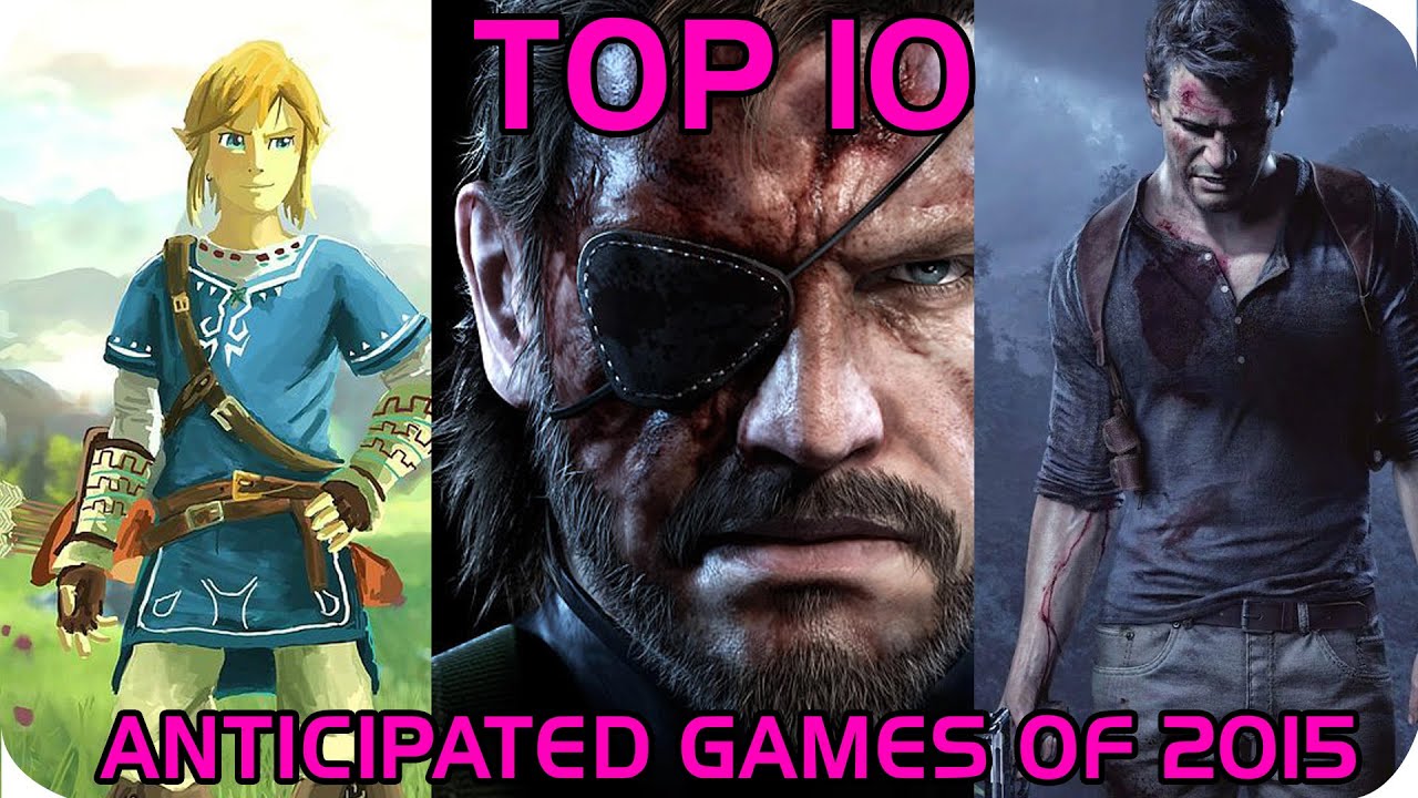 TOP 10 ANTICIPATED GAMES OF 2015 - TOP 10 ANTICIPATED GAMES OF 2015