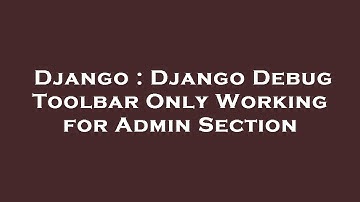 Django : Django Debug Toolbar Only Working for Admin Section