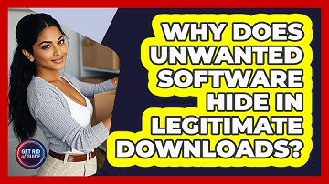 Why Does Unwanted Software Hide In Legitimate Downloads? - Get Rid Of Guide