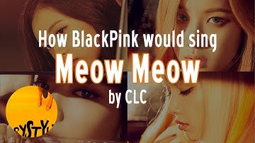 how BlackPink would sing "Meow Meow" by CLC