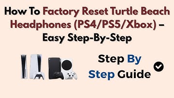 How To Factory Reset Turtle Beach Headphones (PS4/PS5/Xbox) – Easy Step-By-Step