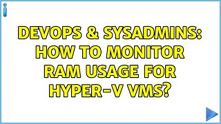 DevOps & SysAdmins: How to monitor RAM usage for Hyper-V VMs? (2 Solutions!!)