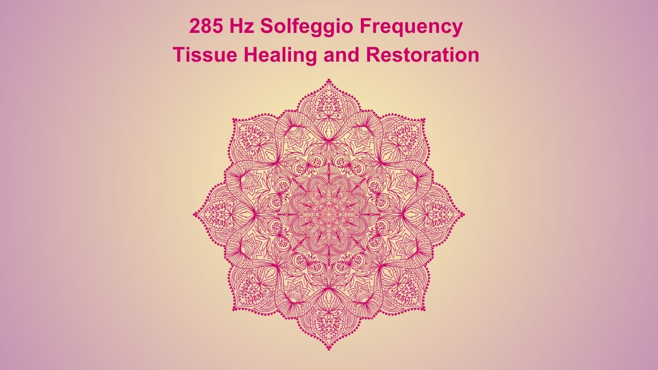 285 Hz Solfeggio Frequency | Tissue Healing and Restoration ...