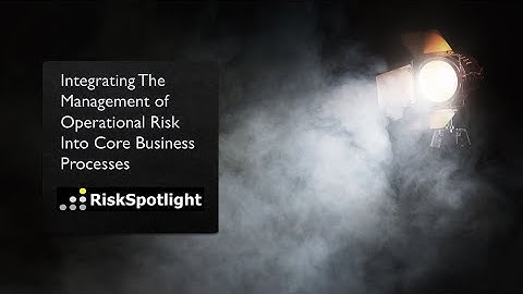 Integrating The Management of Operational Risk Into Core Business Processes - Session 2 of 3