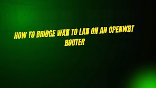 How to Bridge WAN to LAN on an OpenWRT Router