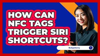 How Can NFC Tags Trigger Siri Shortcuts? - Be App Savvy