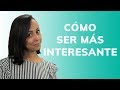 Cómo Ser Interesante - 9 Tips para Lograrlo