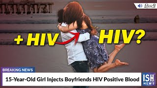 15-Year-Old Girl Injects Boyfriends HIV Positive Blood | ISH News