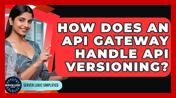 How Does An API Gateway Handle API Versioning? - Server Logic Simplified