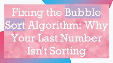 Fixing the Bubble Sort Algorithm: Why Your Last Number Isn
