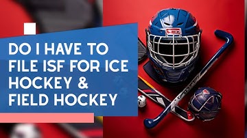 Do I Have To File ISF For Ice Hockey & Field Hockey(old)
