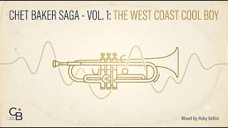 Chet Baker Saga - Vol. 1: The West Coast Cool Boy (Albori, Successo & Tracce Nascoste)