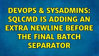 DevOps & SysAdmins: SQLCMD is adding an extra newline before the final batch separator