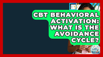 CBT Behavioral Activation: What Is The Avoidance Cycle? - CBT Toolkit
