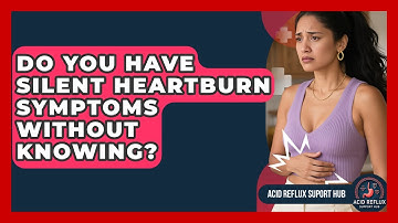 Do You Have Silent Heartburn Symptoms Without Knowing? - Acid Reflux Support Hub