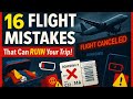 16 Flight Mistakes That Can Ruin Your Trip (Most People Don't Know)