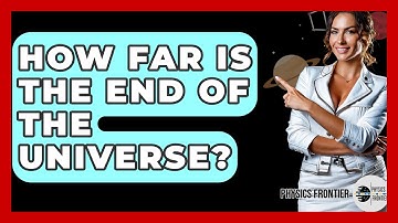 How Far Is The End Of The Universe? - Physics Frontier