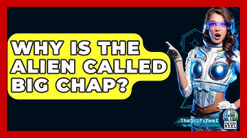 Why Is The Alien Called Big Chap? - The SciFi Reel