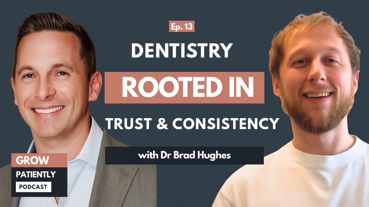 Dr Brad Hughes: Dentistry Rooted in Trust and Consistency | Grow Patiently Podcast