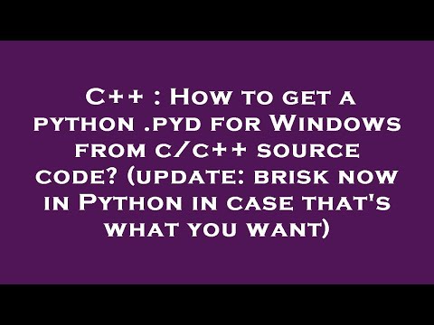 C++ : How to get a python .pyd for Windows from c/c++ source code? (update: brisk now in Python in c