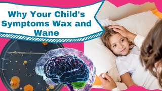 WAX and WANE Child's Symptoms | WHY