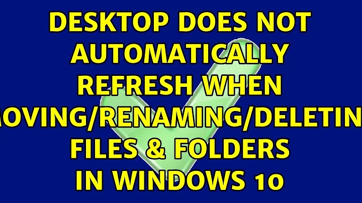 Desktop Does Not Automatically Refresh When Moving/Renaming/Deleting Files & Folders in Windows 10