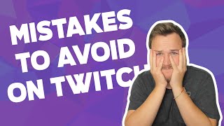 Streaming On Twitch Early Mistakes To Avoid