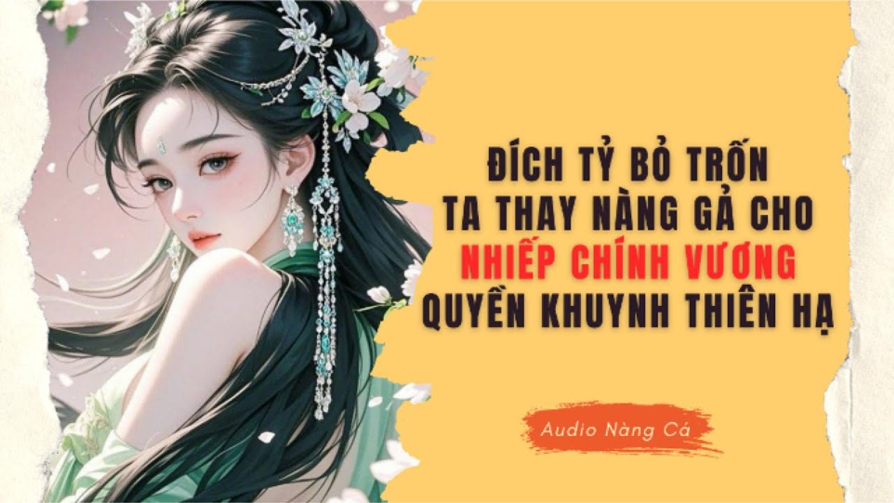(FULL) ĐÍCH TỶ BỎ TRỐN, TA THAY NÀNG GẢ CHO NHIẾP CHÍNH VƯƠNG QUYỀN KHUYNH THIÊN HẠ