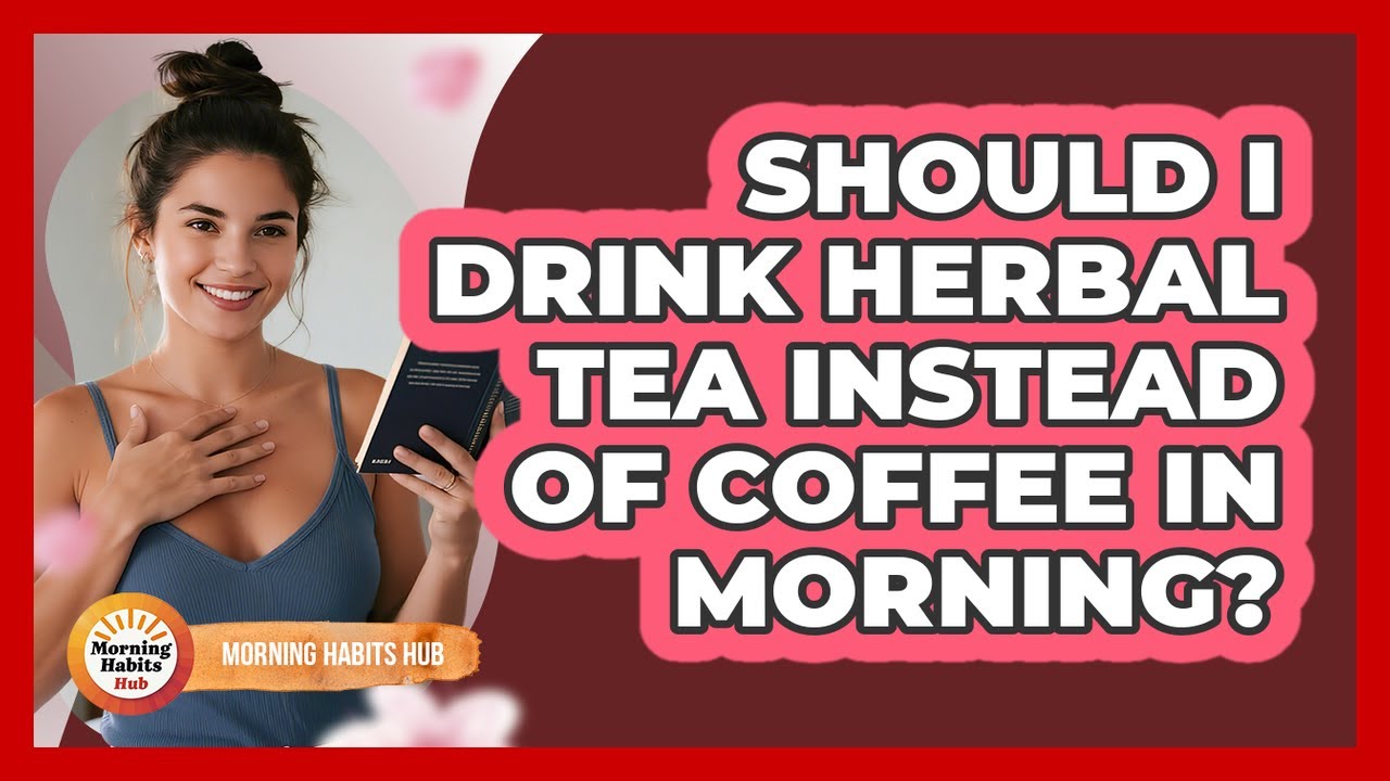 Should I Drink Herbal Tea Instead Of Coffee In Morning?