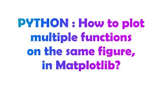 PYTHON : How to plot multiple functions on the same figure, in Matplotlib?