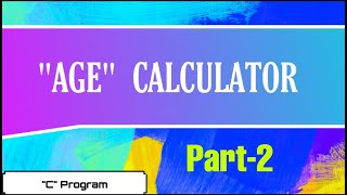 AGE CALCULATOR (Part- 2) by C Programming (B-89)