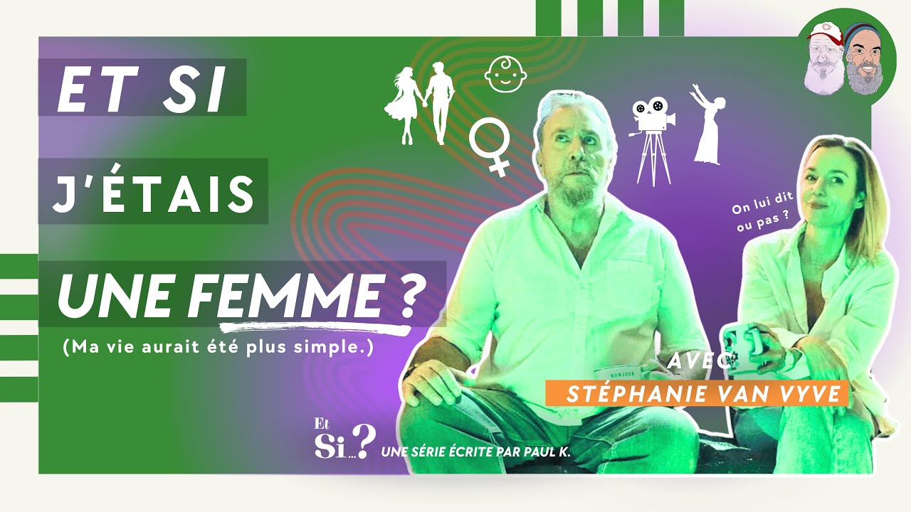 Et si j'étais une FEMME ? - Avec Stéphanie Van Vyve