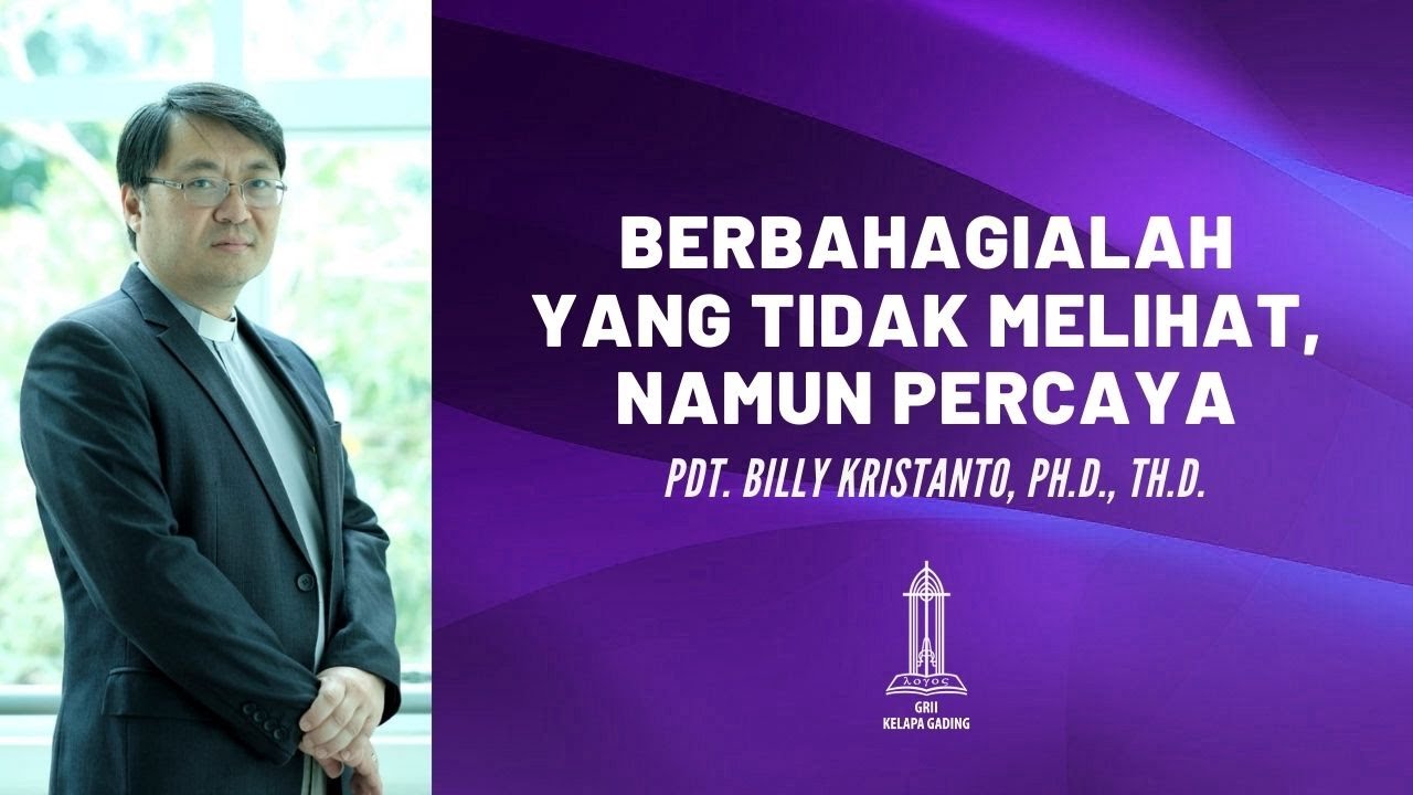 Pdt. Billy Kristanto - Berbahagialah yang tidak melihat, namun percaya (Yohanes 20:24-29) - GRII KG