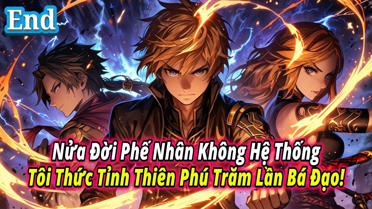 【Cao Võ Toàn Cầu】Nửa Đời Phế Nhân Không Hệ Thống, Tôi Thức Tỉnh Thiên Phú Trăm Lần Bá Đạo! | End