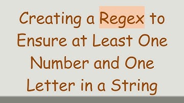 Creating a Regex to Ensure at Least One Number and One Letter in a String