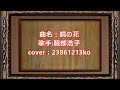 439 鏡の花 服部浩子 フルコーラス cover