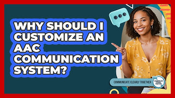 Why Should I Customize An AAC Communication System?