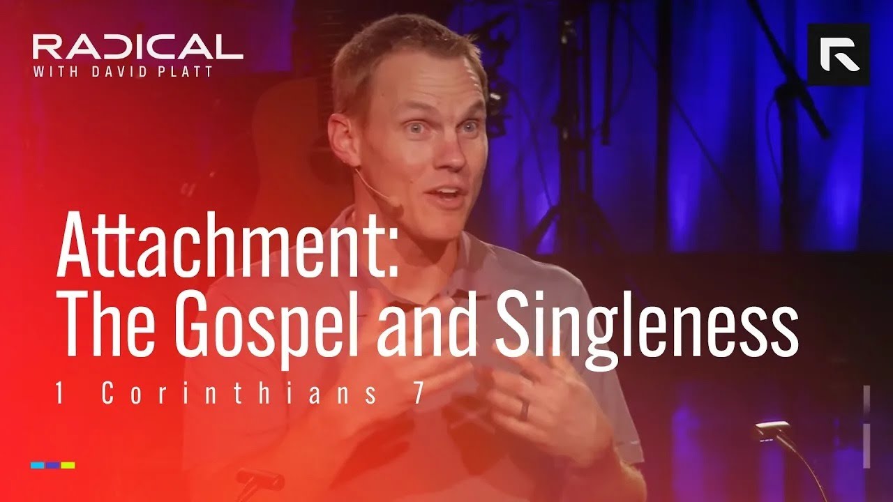 Attachment The Gospel and Singleness David Platt YouTube