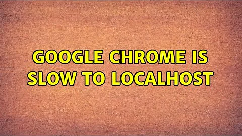 Google Chrome is slow to localhost