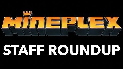 Mineplex Staff Roundup