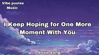 I Keep Hoping For One More Moment With You s   Romantic Love Song  Heart Touching 2025