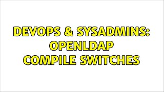 Famous DevOps & SysAdmins: OpenLDAP compile switches (2 Solutions!!) Profile
