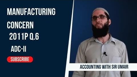 Manufacturing Concern| 2011R Q.6| ADC-II| Accounting with Sir Umair